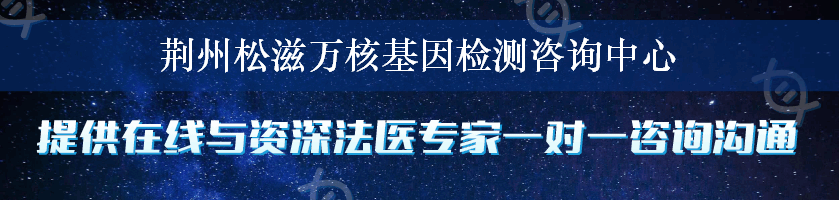 荆州松滋万核基因检测咨询中心